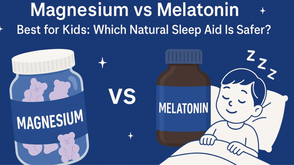 Magnesium vs Melatonin Best for Kids: Which Natural Sleep Aid Is Safer?